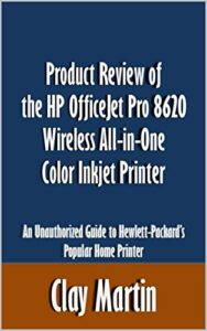 product review of the hp officejet pro 8620 wireless all-in-one color inkjet printer: an unauthorized guide to hewlett-packard’s popular home printer [article]