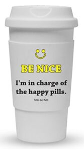 funny guy mugs be nice i'm in charge of the happy pills travel tumbler with removable insulated silicone sleeve, white, 16-ounce