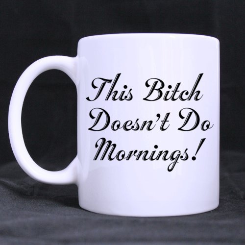 Funny This Bitch Doesn't Do morning Ceramic Coffee White Mug Tea Cup 11 Ounce Twin Sides Design by Coffee/Tea/Drink Mugs