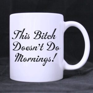 Funny This Bitch Doesn't Do morning Ceramic Coffee White Mug Tea Cup 11 Ounce Twin Sides Design by Coffee/Tea/Drink Mugs