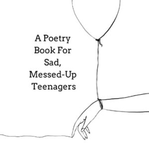 A Poetry Book For Sad, Messed-Up Teenagers (Giving Up On Giving Up)