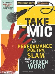take the mic: the art of performance poetry, slam, and the spoken word (a poetry speaks experience)