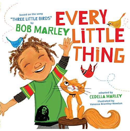 Every Little Thing: Based on the song 'Three Little Birds' by Bob Marley (Music Books for Children, African American Baby Books, Bob Marley Books for Kids) (Bob Marley by Chronicle Books)