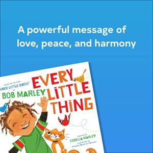 Every Little Thing: Based on the song 'Three Little Birds' by Bob Marley (Music Books for Children, African American Baby Books, Bob Marley Books for Kids) (Bob Marley by Chronicle Books)