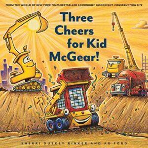 Three Cheers for Kid McGear!: (Family Read Aloud Books, Construction Books for Kids, Children's New Experiences Books, Stories in Verse) (Goodnight, Goodnight, Construc)