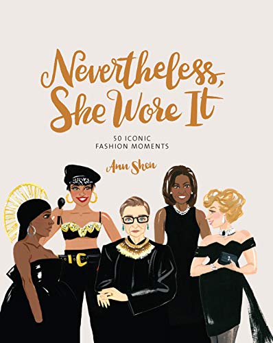 Nevertheless, She Wore It: 50 Iconic Fashion Moments (Ann Shen Legendary Ladies Collection)