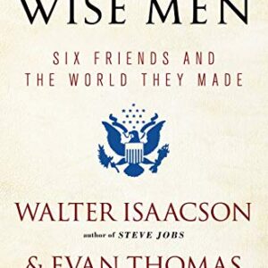 The Wise Men: Six Friends and the World They Made