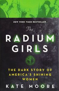 the radium girls: the dark story of america's shining women (harrowing historical nonfiction bestseller about a courageous fight for justice)
