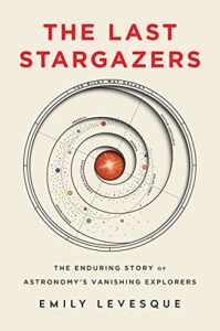 the last stargazers: the enduring story of astronomy's vanishing explorers (narrative nonfiction science book for adults)