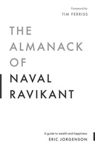the almanack of naval ravikant: a guide to wealth and happiness