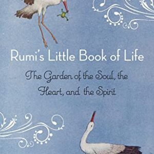 Rumi's Little Book of Life: The Garden of the Soul, the Heart, and the Spirit