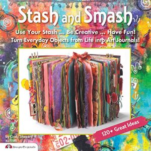 stash and smash: art journal ideas (design originals) over 120 tips, suggestions, samples, & instructions for designing your own "smash it in" art journals with papers, mementos, & embellishments