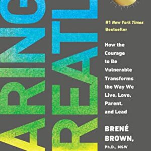 Daring Greatly: How the Courage to Be Vulnerable Transforms the Way We Live, Love, Parent, and Lead