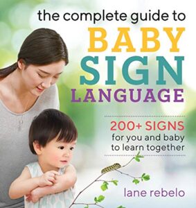 the complete guide to baby sign language: 200+ signs for you and baby to learn together (baby sign language guides)