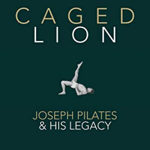 Caged Lion: Joseph Pilates and His Legacy