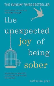 the unexpected joy of being sober: discovering a happy, healthy, wealthy alcohol-free life