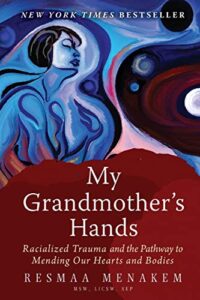 my grandmother's hands: racialized trauma and the pathway to mending our hearts and bodies