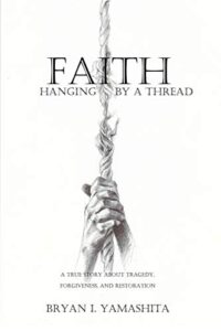 faith, hanging by a thread: a true story about tragedy, forgiveness and restoration