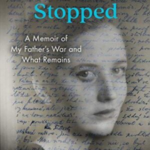 When Time Stopped: A Memoir of My Father's War and What Remains