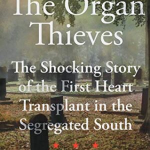 The Organ Thieves: The Shocking Story of the First Heart Transplant in the Segregated South