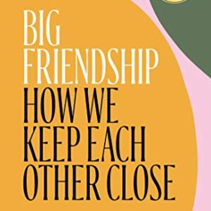 Big Friendship: How We Keep Each Other Close