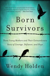 born survivors: three young mothers and their extraordinary story of courage, defiance, and hope