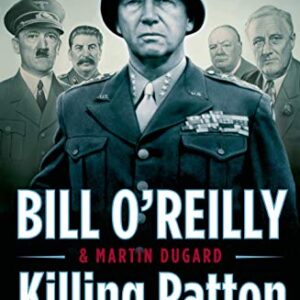 Killing Patton: The Strange Death of World War II's Most Audacious General (Bill O'Reilly's Killing Series)