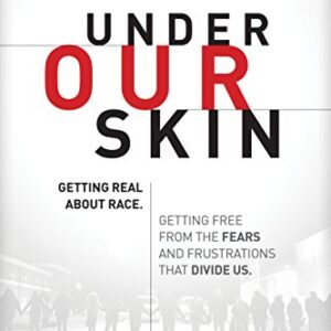 Under Our Skin: Getting Real about Race. Getting Free from the Fears and Frustrations that Divide Us.