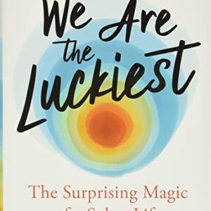 We Are the Luckiest: The Surprising Magic of a Sober Life