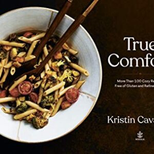True Comfort: More Than 100 Cozy Recipes Free of Gluten and Refined Sugar: A Gluten Free Cookbook