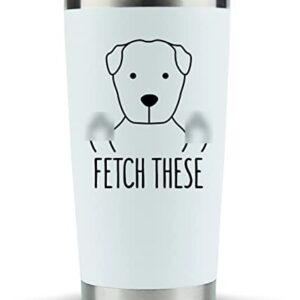 Gifts for Dog Lovers Funny - Fetch These 20oz Travel Coffee Mug/Tumbler - Funny and Unique Gift Idea for Dog Lovers, Dog Dad, Mom, Men, Women, This, Owners, Fathers Day