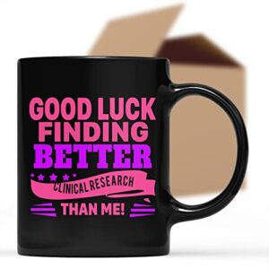 funny clinical research coordinator present for birthday or christmas.good luck finding better clinical research coordinator than me 11 oz ceramic coffee mug