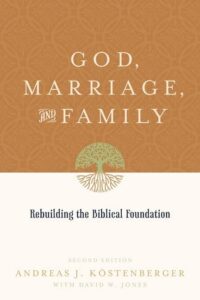 god, marriage, and family: rebuilding the biblical foundation (second edition)