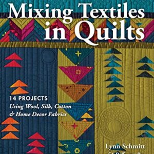 The Art of Mixing Textiles in Quilts: 14 Projects Using Wool, Silk, Cotton & Home Décor Fabrics