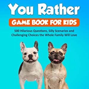 Would You Rather Game Book for Kids: 500 Hilarious Questions, Silly Scenarios and Challenging Choices the Whole Family Will Love