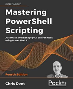 mastering powershell scripting: automate and manage your environment using powershell 7.1, 4th edition