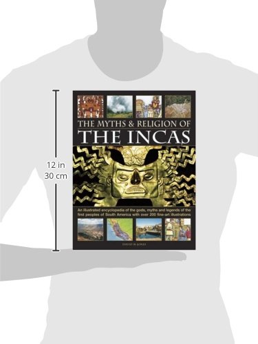 The Myths and Religion of the Incas: An illustrated encyclopedia of the gods, myths and legends of the Incas, Paracas, Nasca, Moche, Wari, Chimu and ... 240 fine art illustrations and photographs