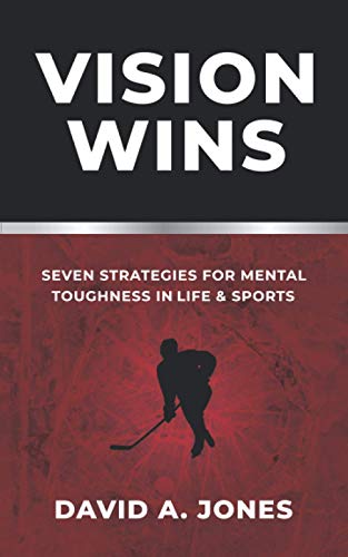 Vision Wins: Seven Strategies for Mental Toughness In Life and Sports