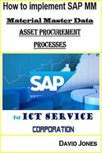 how to implement sap mm-material master data and asset procurement processes for ict service corporation (sap erp for ict service corporation book 4)