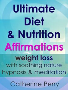 ultimate diet & nutrition affirmations: weight loss with soothing nature hypnosis & meditation