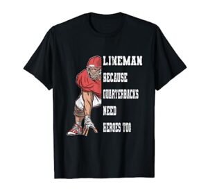 football lineman equipment quarterbacks need heroes football t-shirt