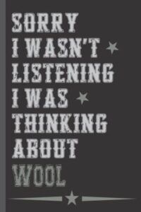 sorry i wasn't listening i was thinking about wool: perfect journal notebook gift for wool lovers | funny quote gag notebook for coworkers, family, friends, colleague and couples