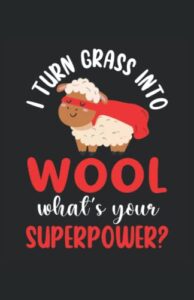 i turn grass into wool what's your superpower?: cuaderno de líneas forrado, din a5 (13,97x21,59 cm), 120 páginas, papel color crema, cubierta mate (spanish edition)
