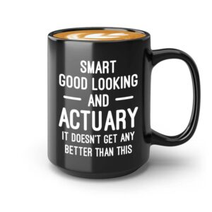 actuary coffee mug 15oz black - smart good looking actuary - actuaries insurance statiscian accountant analyst auditor data scientist bussiness finance cpa
