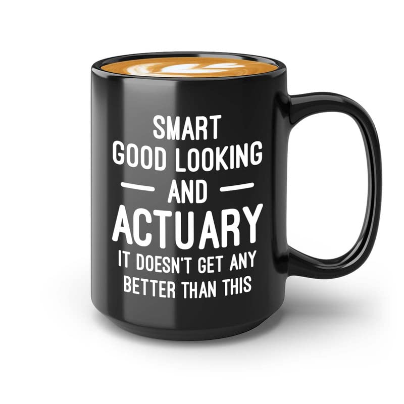 Actuary Coffee Mug 15oz Black - Smart Good Looking Actuary - Actuaries Insurance Statiscian Accountant Analyst Auditor Data Scientist Bussiness Finance CPA