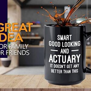 Actuary Coffee Mug 15oz Black - Smart Good Looking Actuary - Actuaries Insurance Statiscian Accountant Analyst Auditor Data Scientist Bussiness Finance CPA