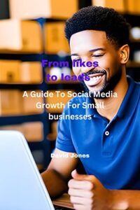 from likes to leads : a guide to social media growth for small businesses