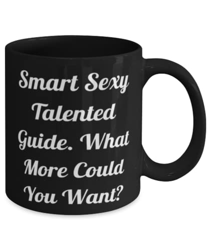 Smart Sexy Talented Guide. What More Could You Want 11oz 15oz Mug, Guide Present From Coworkers, Fancy Cup For Coworkers, Funny cup gift ideas, Cute funny cup gifts, Gag funny cup gifts, Humorous