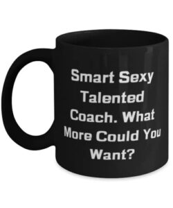 sarcastic coach gifts, smart sexy talented coach. what more could you want, new birthday 11oz 15oz mug gifts for men women, funny coach gifts, humorous coach gifts, gag coach gifts, coach gift ideas,