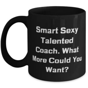 Sarcastic Coach Gifts, Smart Sexy Talented Coach. What More Could You Want, New Birthday 11oz 15oz Mug Gifts For Men Women, Funny coach gifts, Humorous coach gifts, Gag coach gifts, Coach gift ideas,